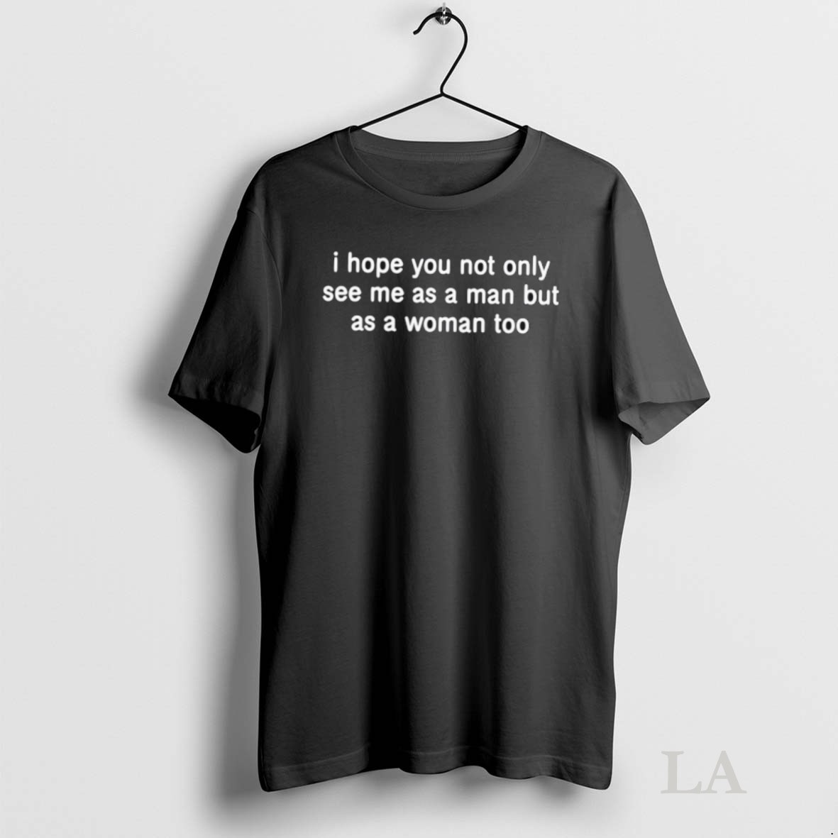 Original I Hope You Not Only See Me As A Man But A Woman Too Shirt