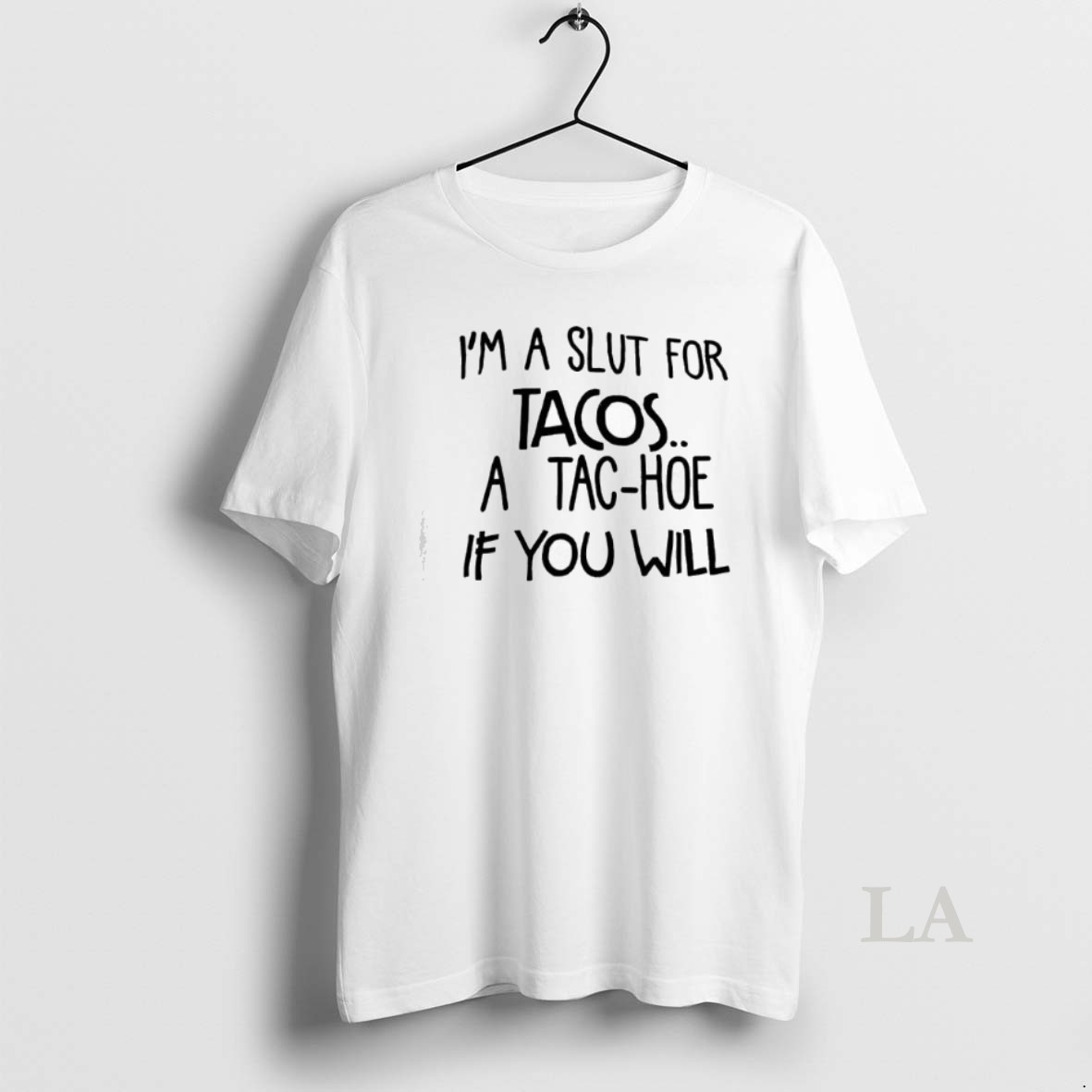 Original Im A Slut For Tacos A Tac Hoe If You Will Shirt
