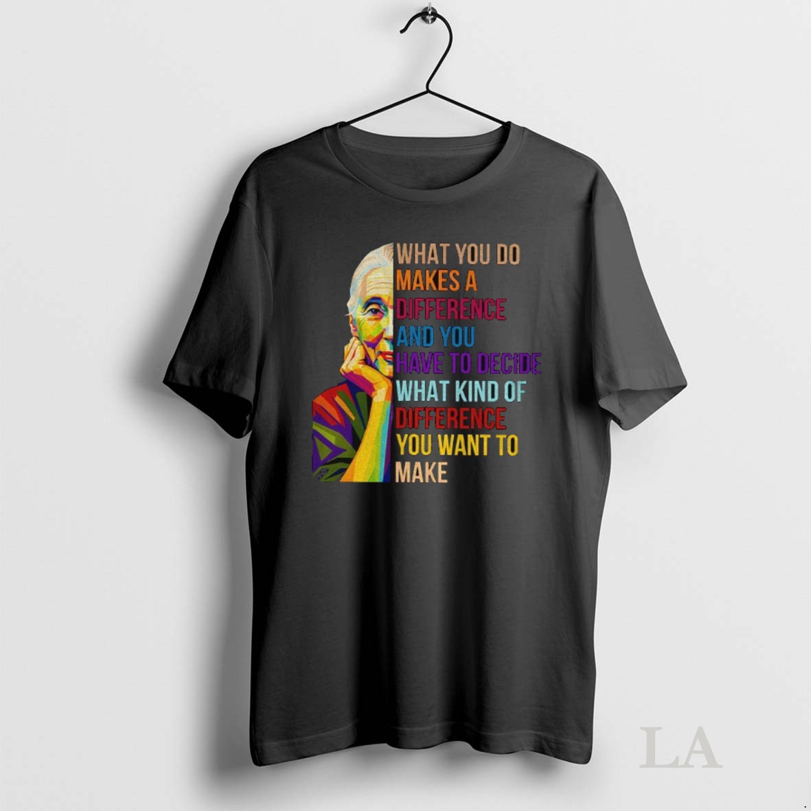 Original Jane Goodall What You Do Makes A Difference And You Have To Decide What Kind Of Difference You Want To Make Shirt