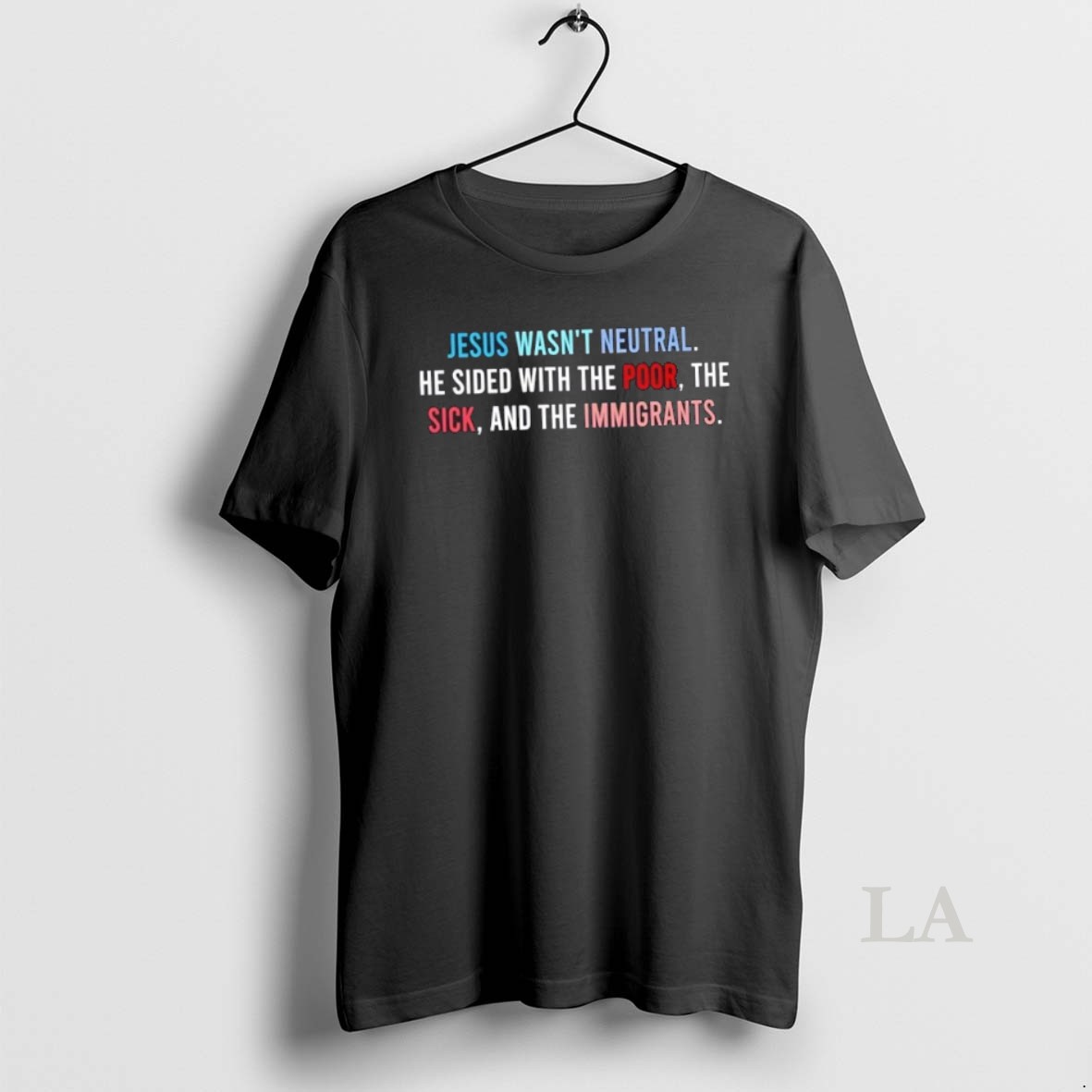 Original Jesus Wasnt Neutral He Sided With The Poor The Sick And The Immigrants Shirt