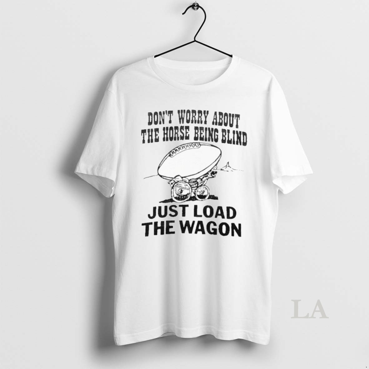 Original John Madden Dont Worry About The Horse Being Blind Just Load The Wagon Shirt