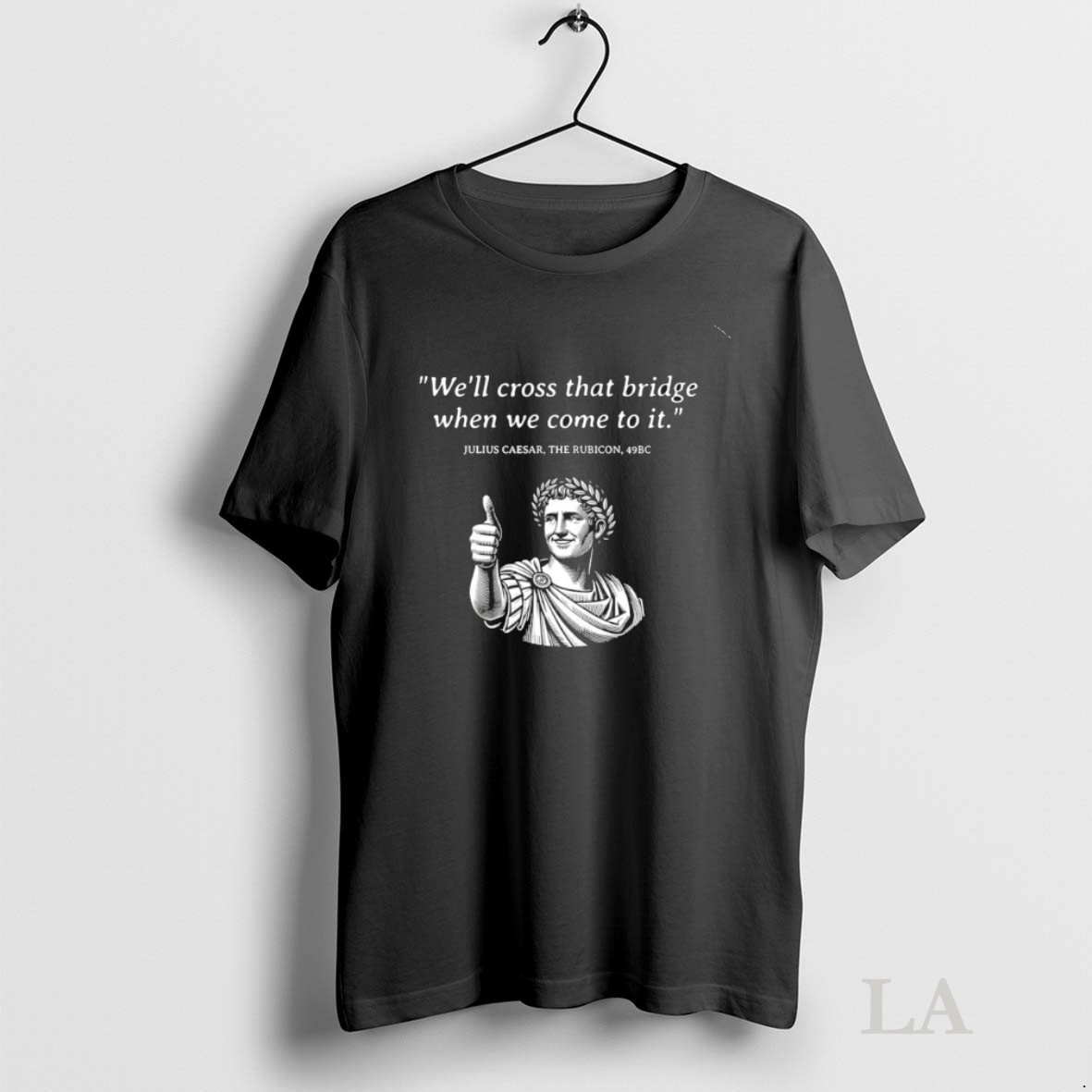 Original Julius Caesar Well Cross That Bridge When We Come To It Shirt