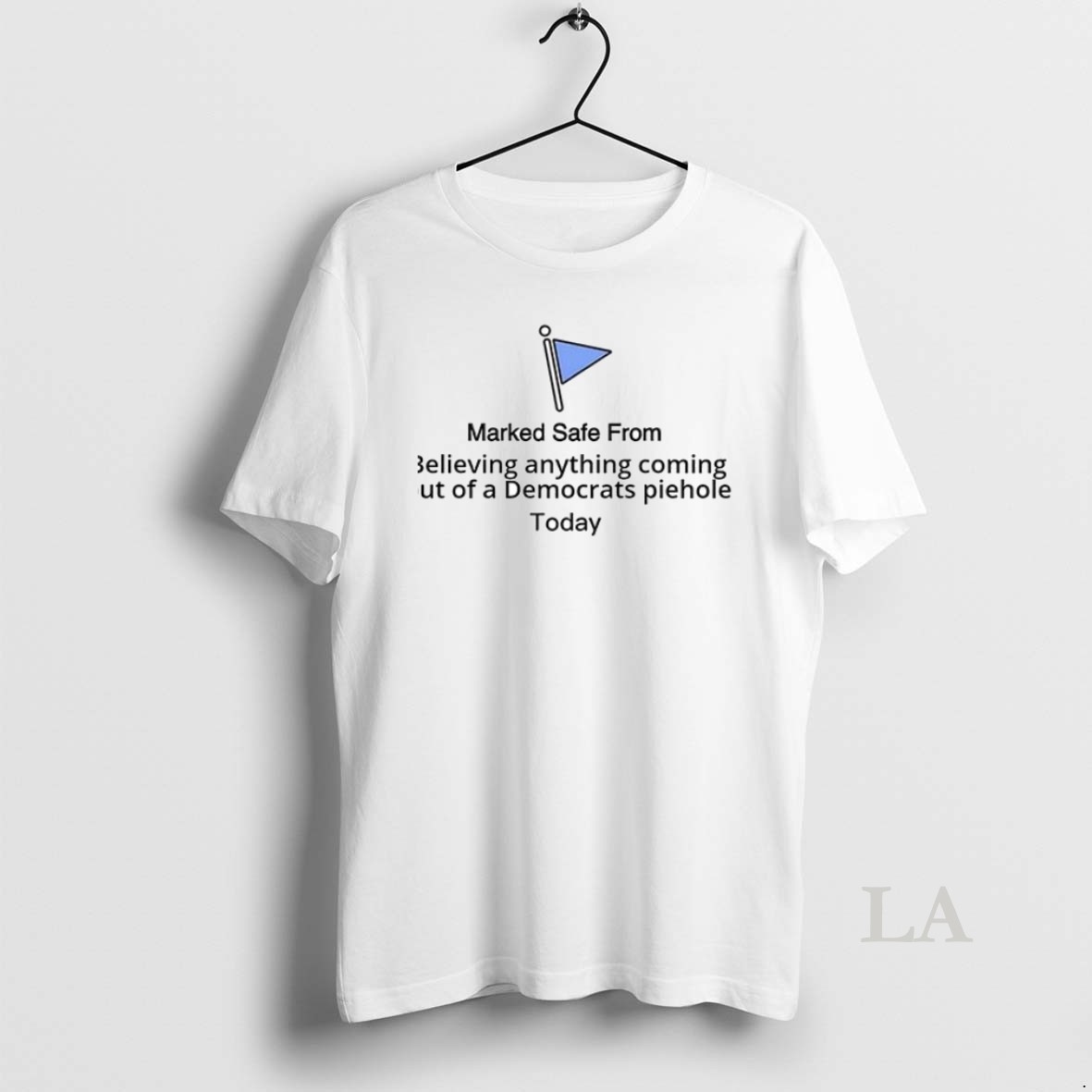 Original Marked Safe From Believing Anything Coming Out Of A Democrats Piehole Today Shirt