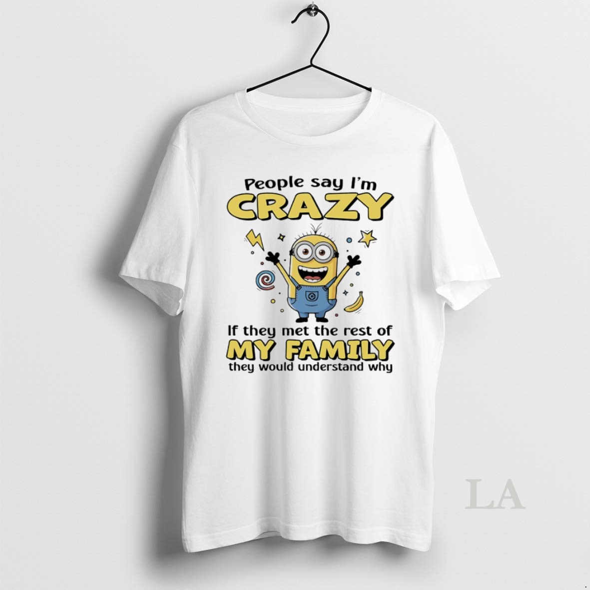 Original Minions People Say Im Crazy If They Met The Rest Of My Family They Would Understand Why Shirt
