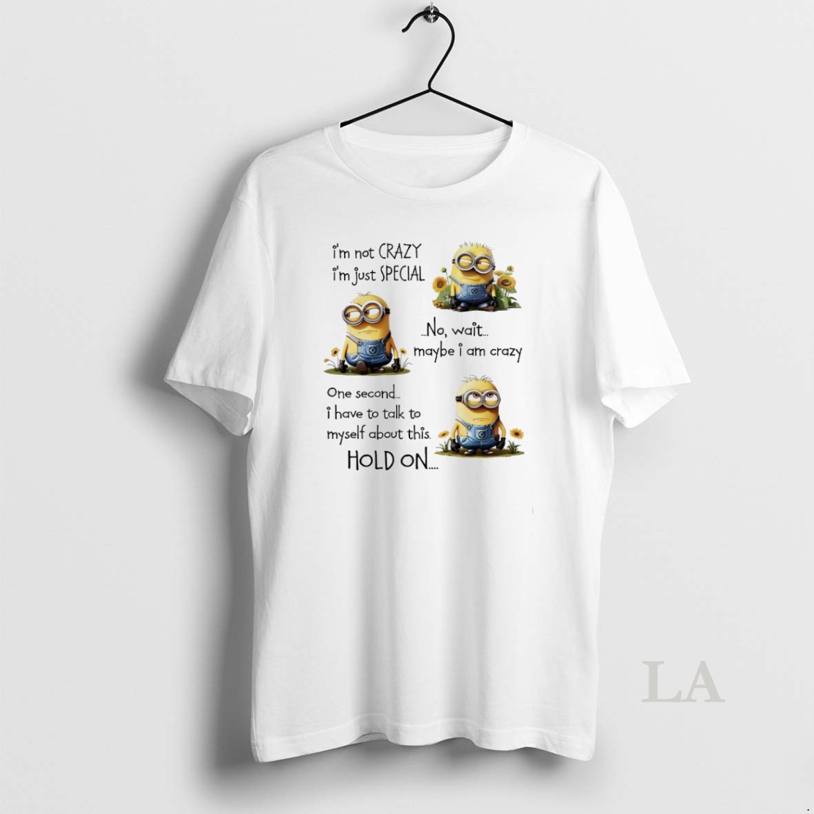 Original Minions Sunflower Im Not Crazy Im Just Special No Wait Maybe I Am Crazy One Second I Have To Talk To Myself About This Hold On Shirt