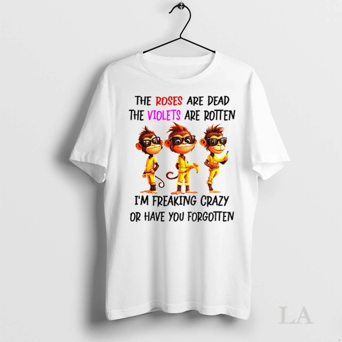 Original Monkey Banana The Roses Are Dead The Violets Are Rotten Im Freaking Crazy Or Have You Forgotten Shirt