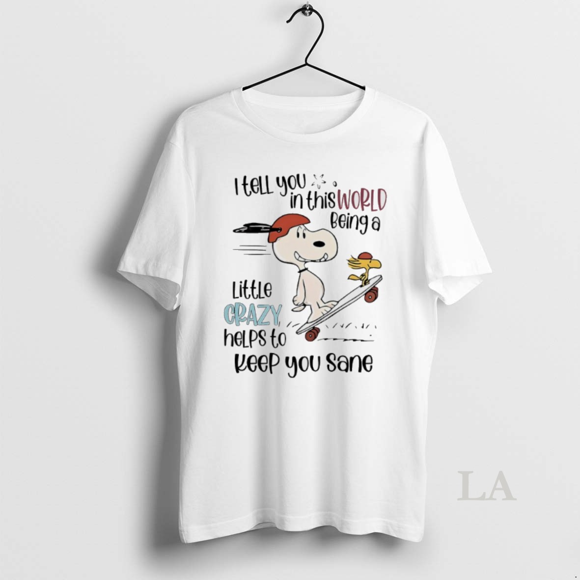 Original Peanuts I Tell You In This World Being A Little Crazy Helps To Keep You Sane Shirt