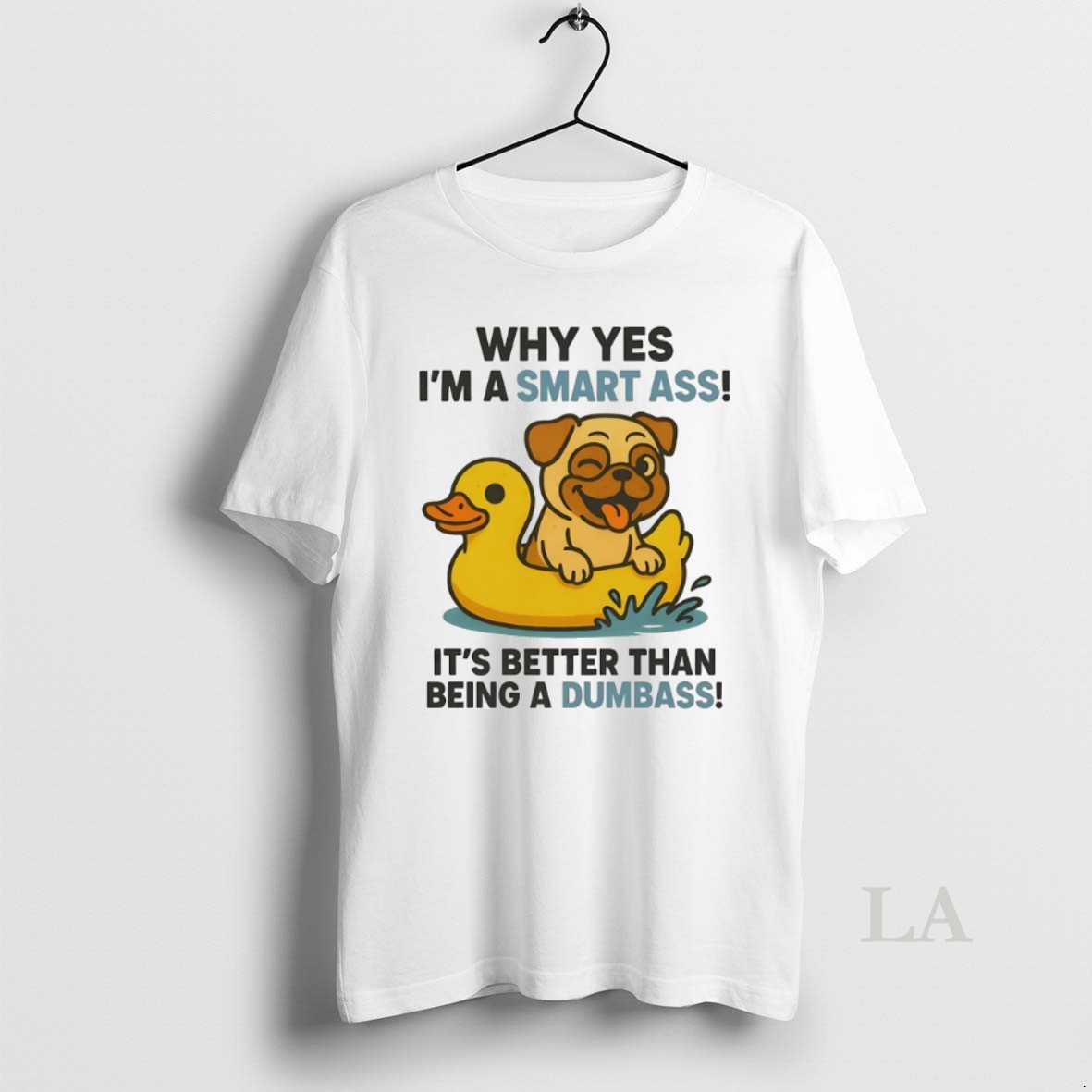 Original Pug Why Yes Im A Smart Ass Its Better Than Being A Dumbass Shirt