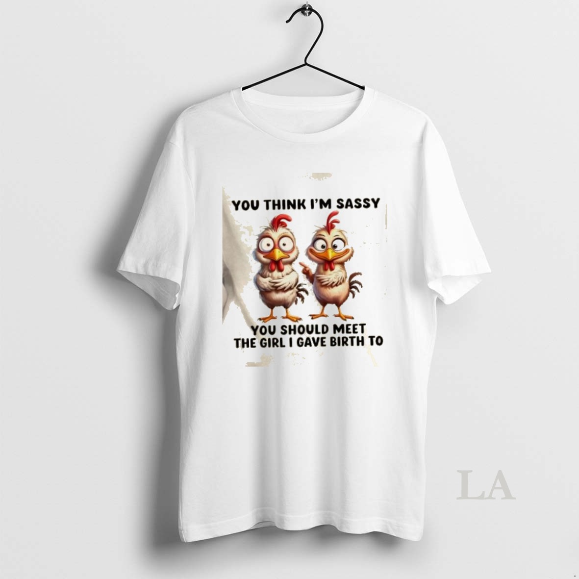 Original Roosters You Think Im Sassy You Should Meet The Girl I Gave Birth To Shirt
