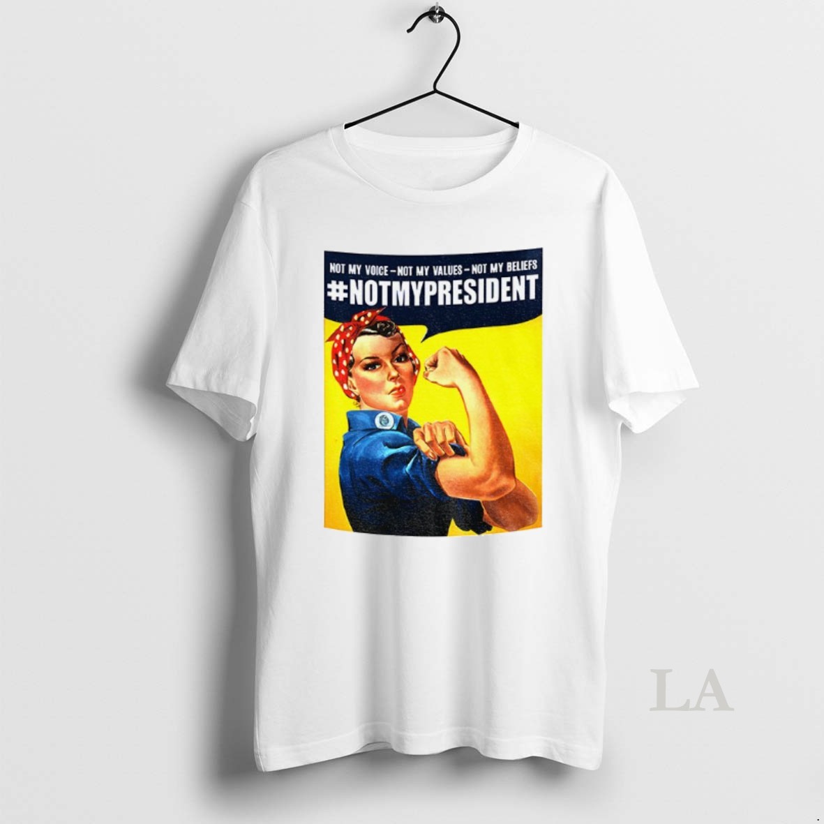 Original Rosie The Riveter Not My President Not My Voice Not My Values Not My Beliefs Shirt