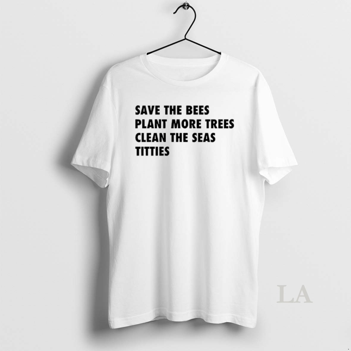 Original Save The Bees Plant More Trees Clean The Seas Titties Shirt