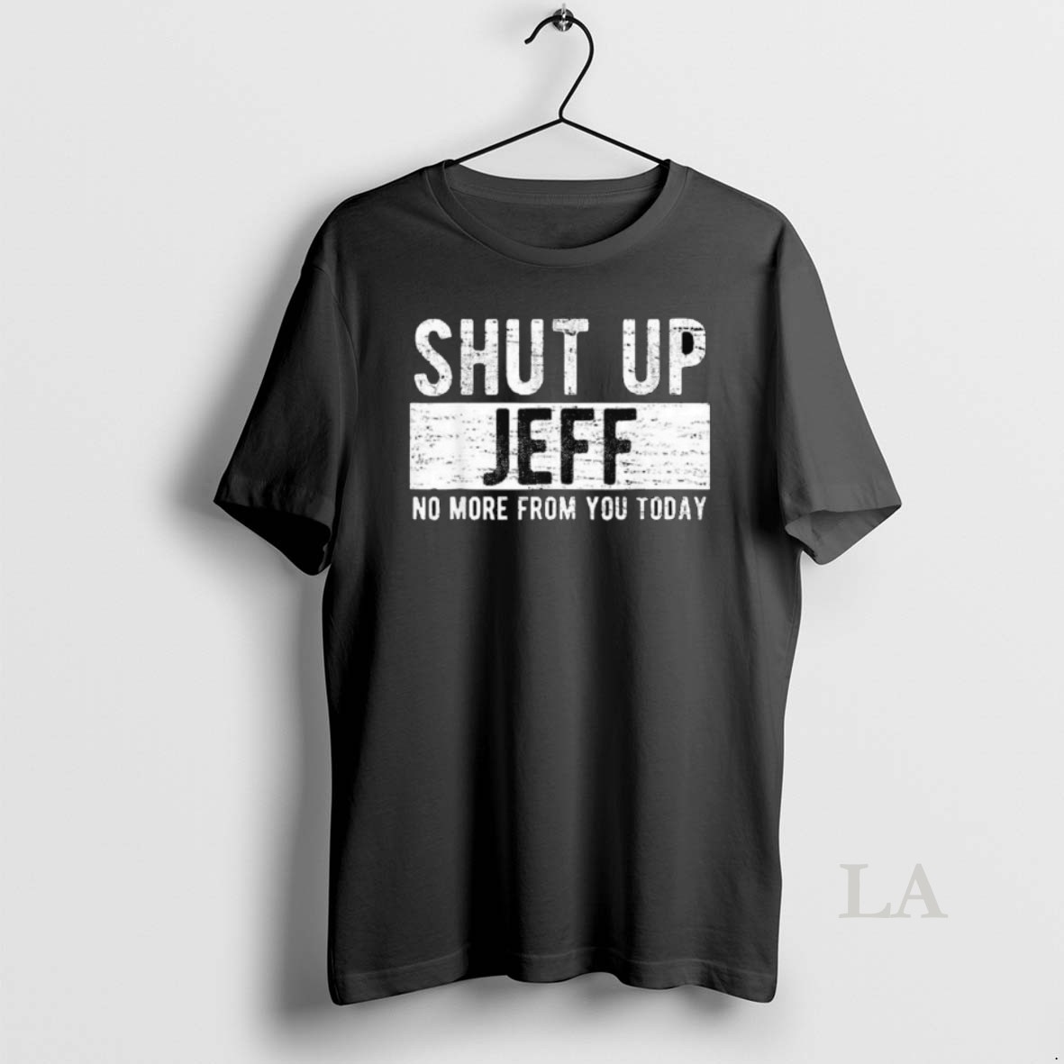 Original Shut Up Jeff No More From You Today Long Sleve Shirt