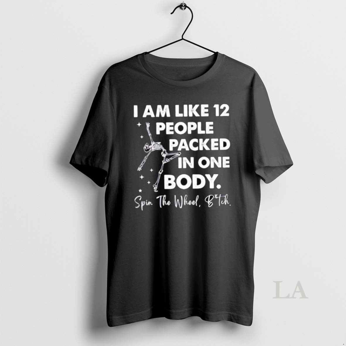 Original Skeleton I Am Like 12 People Packed In One Body Spin The Wheel Bitch Shirt