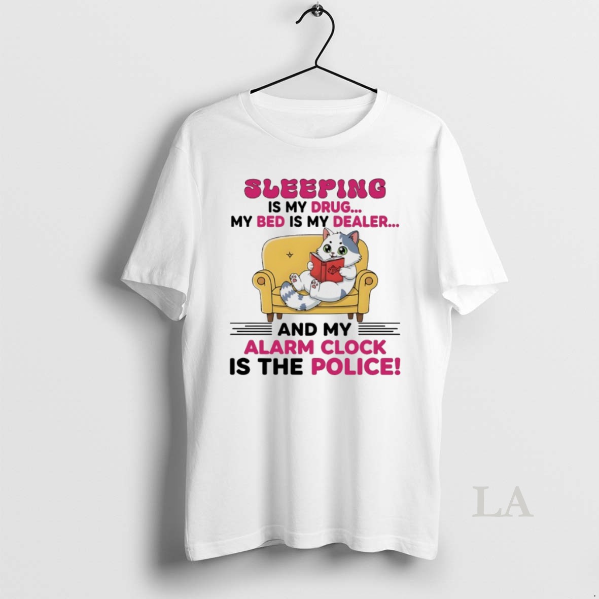 Original Sleeping Is My Drug My Bed Is My Dealer And My Alarm Clock Is The Police Cat Shirt