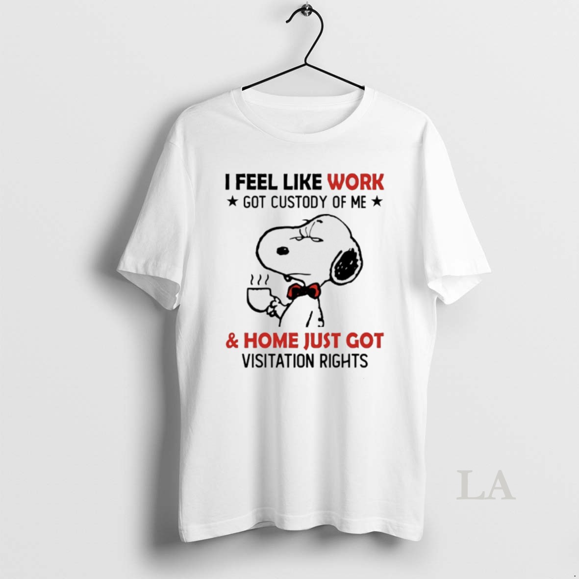 Original Snoopy I Feel Like Work Got Custody Of Me And Home Just Got Visitation Rights Shirt
