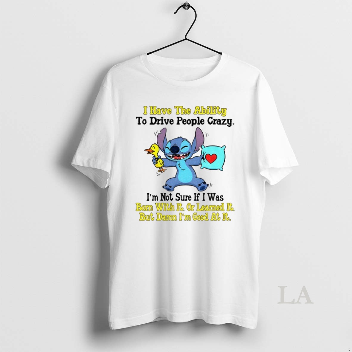 Original Stitch I Have The Ability To Drive People Crazy Im Not Sure If I Was Bom With It Or Learned It But Damn Shirt