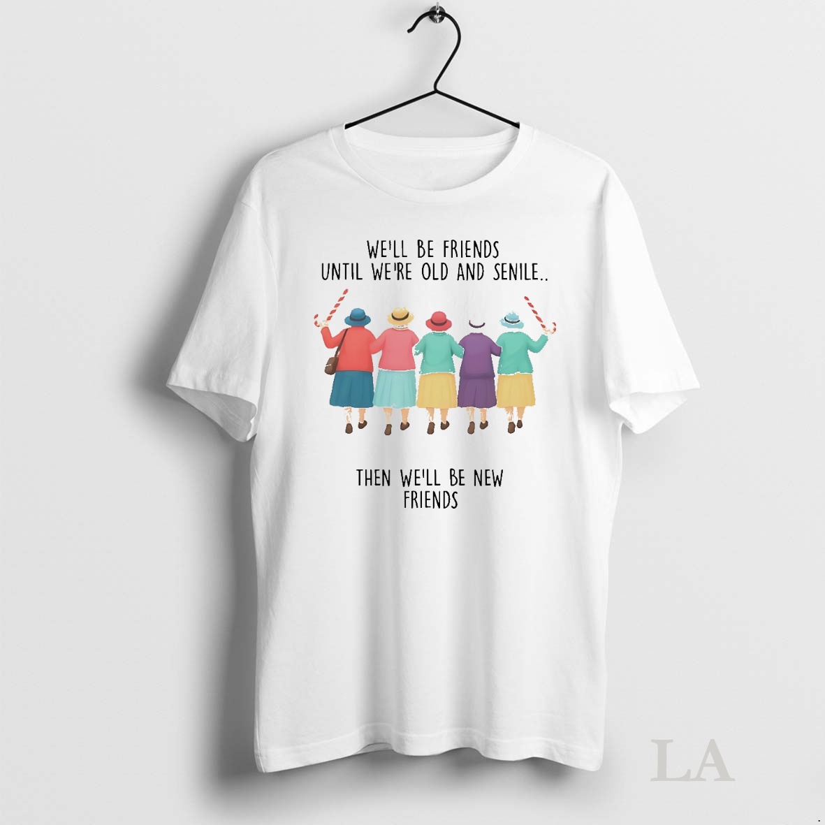 Original Well Be Friends Until Were Old And Senile Then Well Be New Friends Shirt