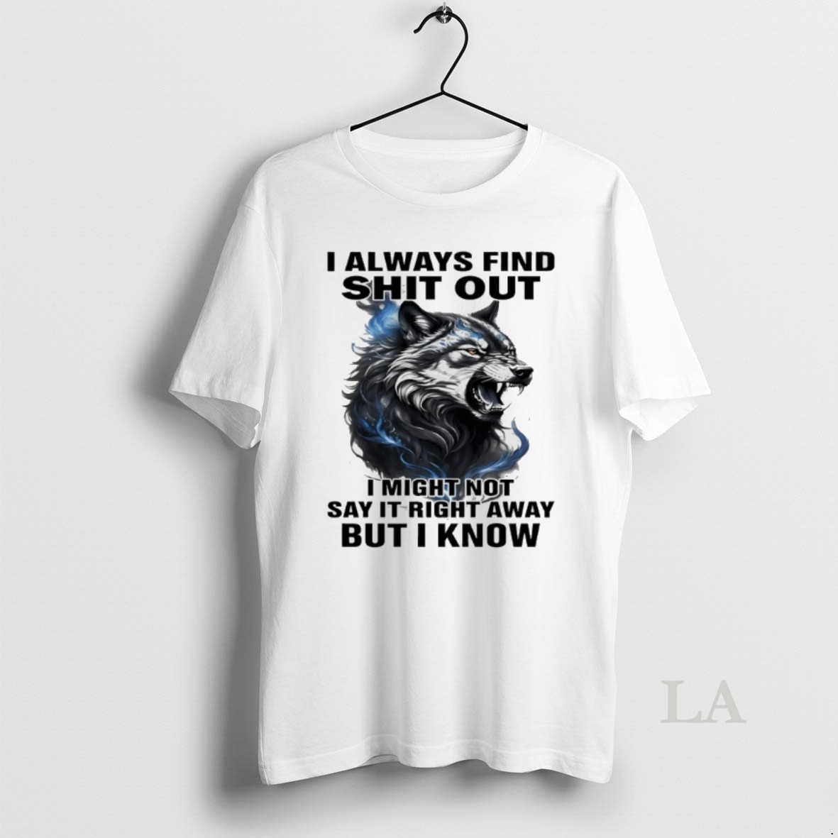 Original Wolf I Always Find Shit Out I Might Not Say It Right Away But I Know Shirt