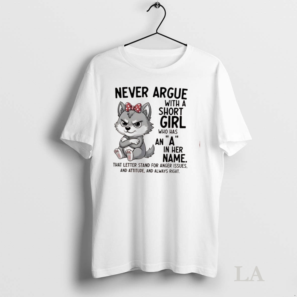 Original Wolf Never Argue With A Short Girl Who Has An A In Her Name That Letter Stand For Anger Issues Tee Sweater Hoodie