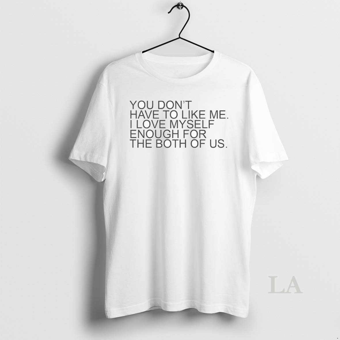 Original You Dont Have To Like Me I Love Myself Enough For The Both Of Us Shirt