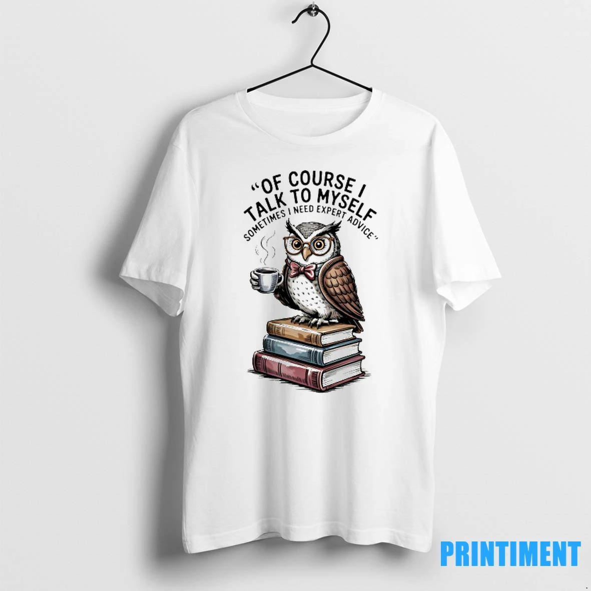 Owl Of Course I Talk To Myself Sometimes I Need Expert Advice Tshirts Sweater Hoodie