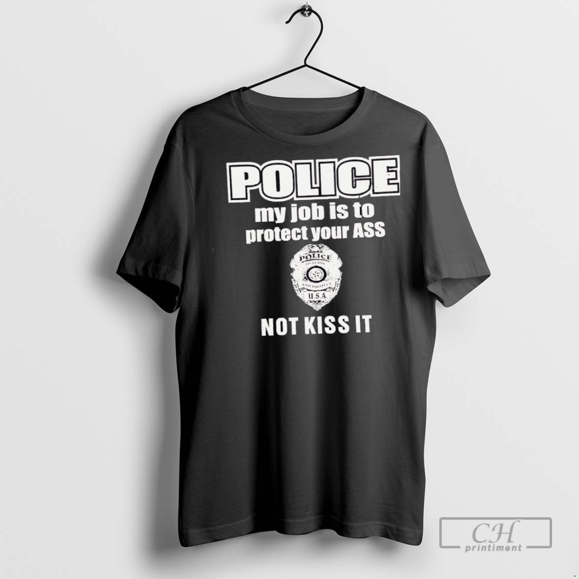 Police My Job Is To Protect Your Ass Not Kiss It T Shirts