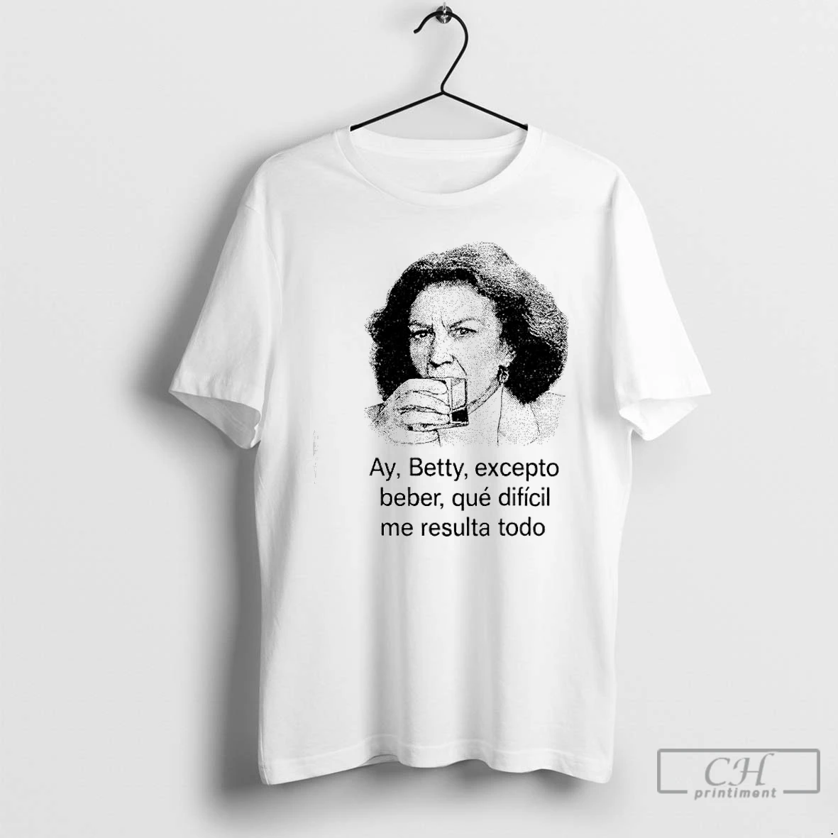 Premium Ay Betty Excepto Beber Que Dificil Me Resulta Todo T Shirts Hoodie