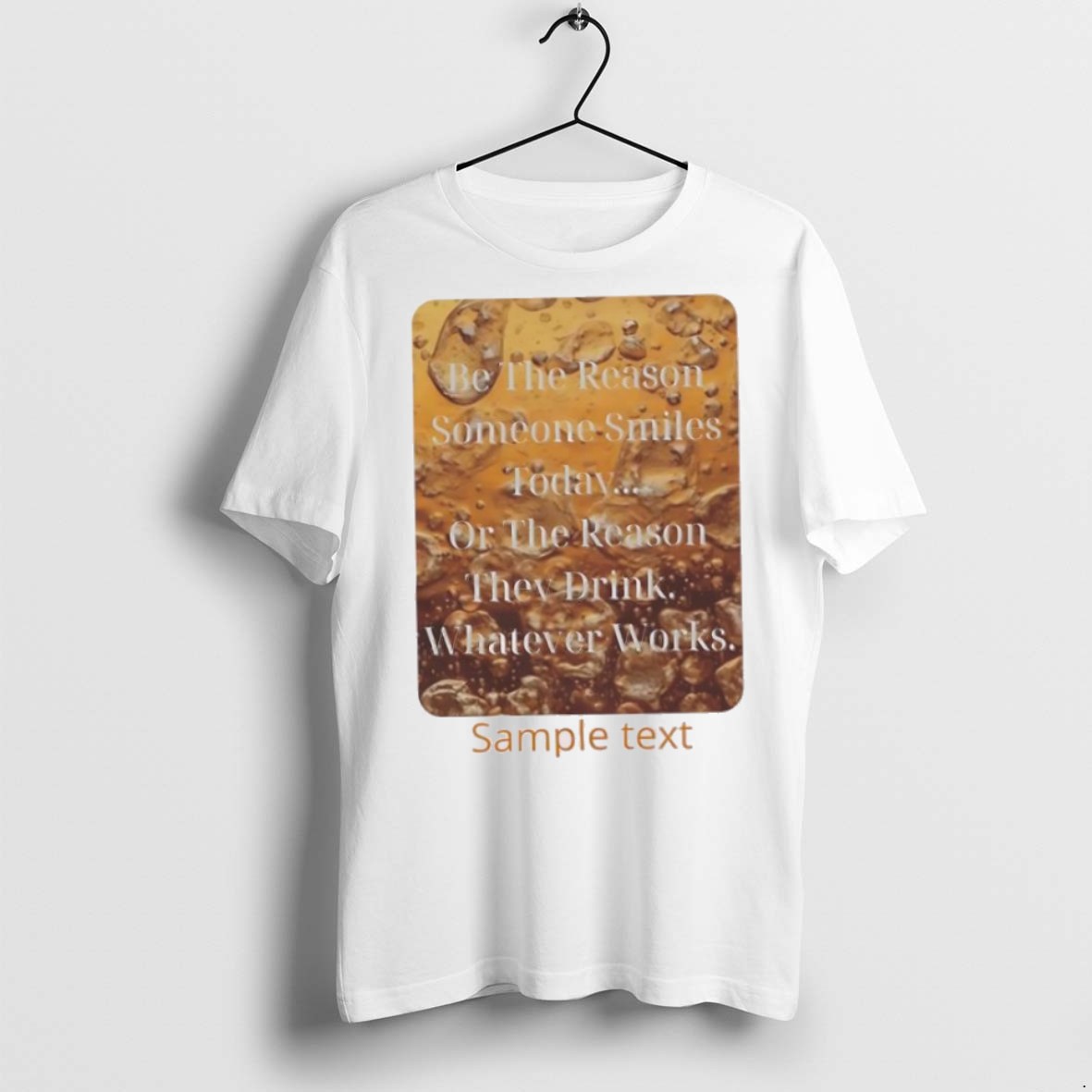 Premium Be The Reason Someone Smiles Today Or The Reason They Drink Whatever Works Sample Text T Shirts