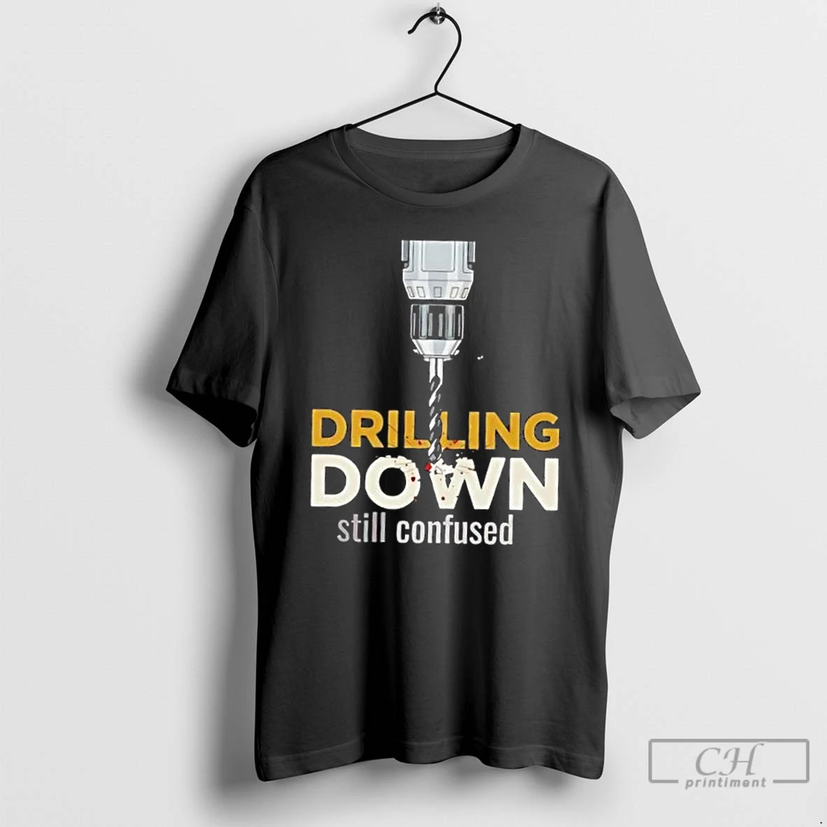 Premium Drilling Down Still Confused T Shirts Hoodie