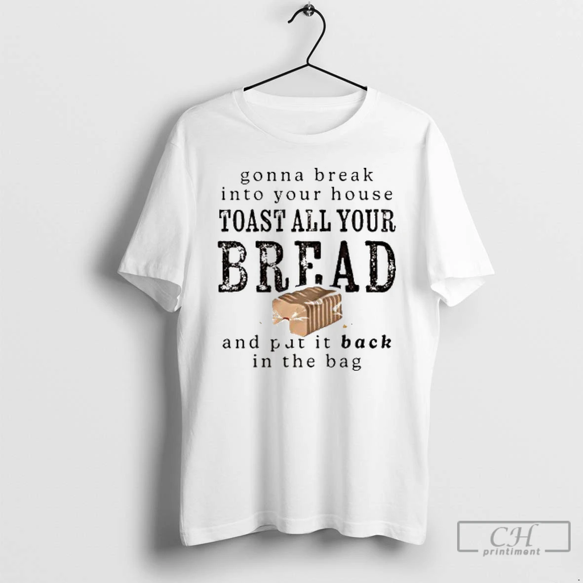 Premium Gonna Break Into Your House Toast Your House Toast All Your Bread T Shirts Hoodie
