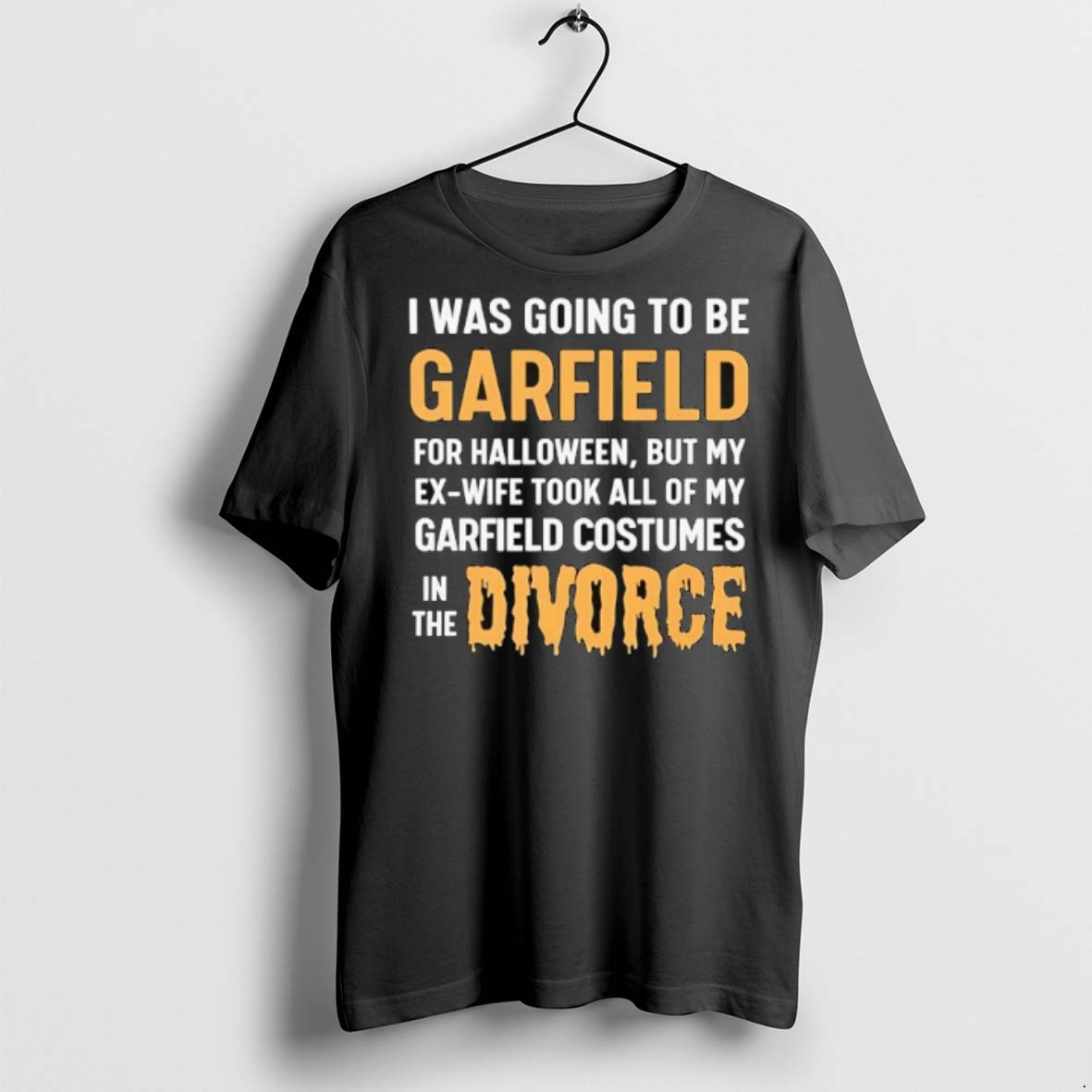 Premium I Was Going To Be Garfield For Halloween But My Ex Wife Took All Of My Garfield Costumes In The Divorce T Shirts