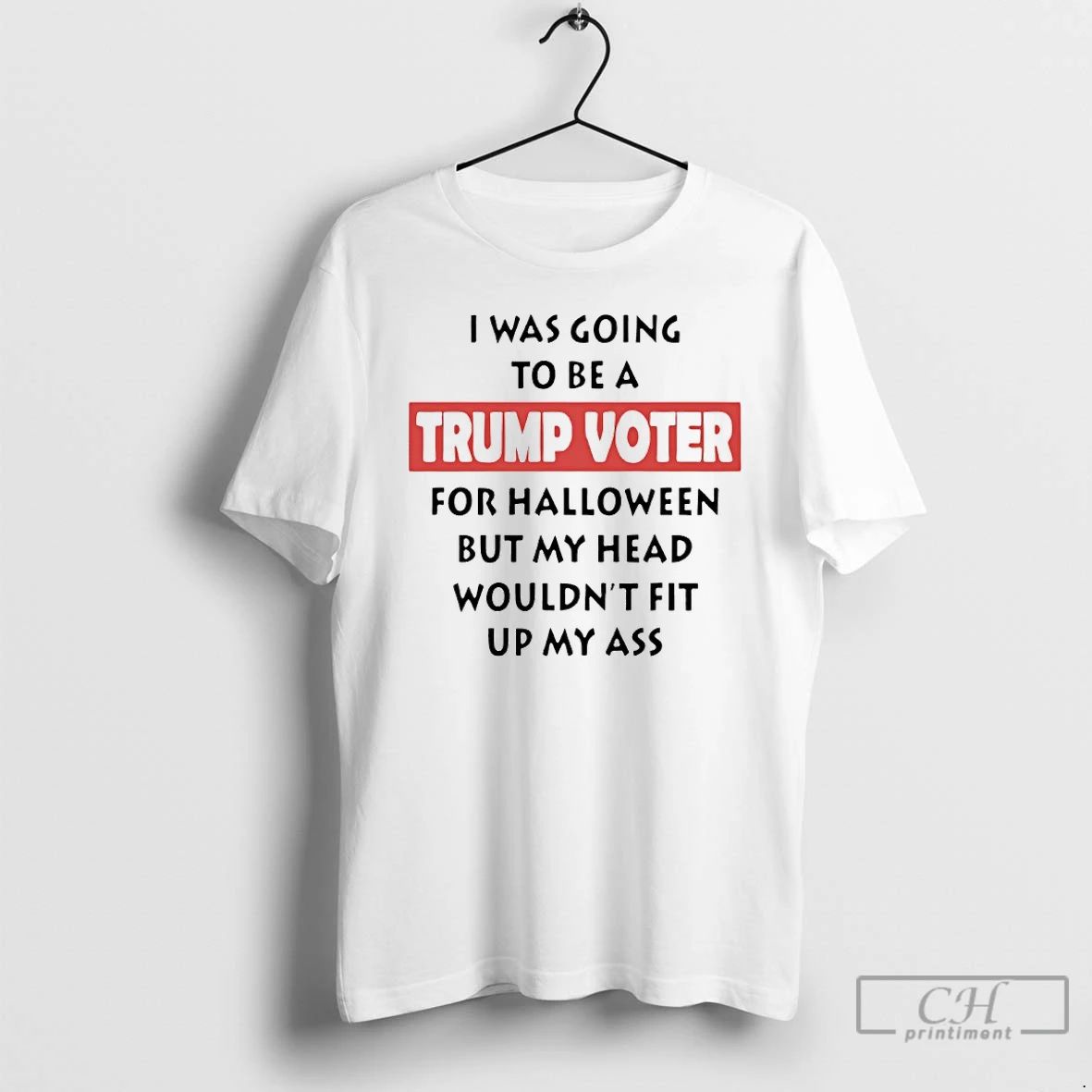 Premium I Was Going To Be A Trump Voter For Halloween But My Head Wouldnt Fit Up My Ass T Shirts Hoodie
