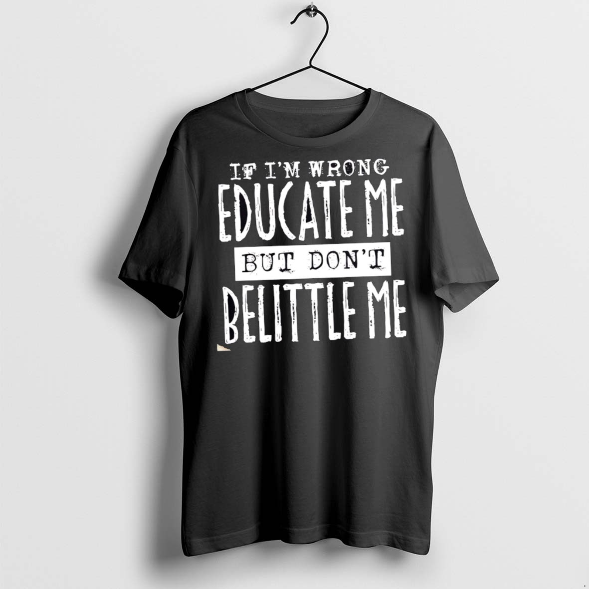 Premium If Im Wrong Educate Me But Dont Belittle Me T Shirts