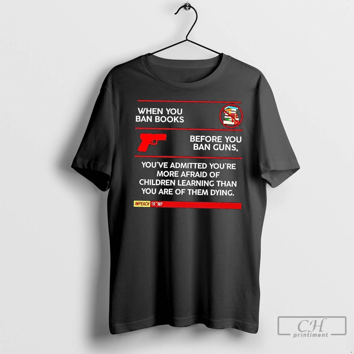 Premium Impeach Trump When You Ban Books Before You Ban Guns Youve Admitted Youre More Afraid Of Children T Shirt