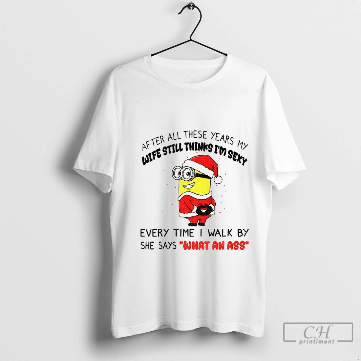 Premium Minion After All These Years My Wife Still Thinks Im Sexy Every Time I Walk By She Says Christmas T Shirt