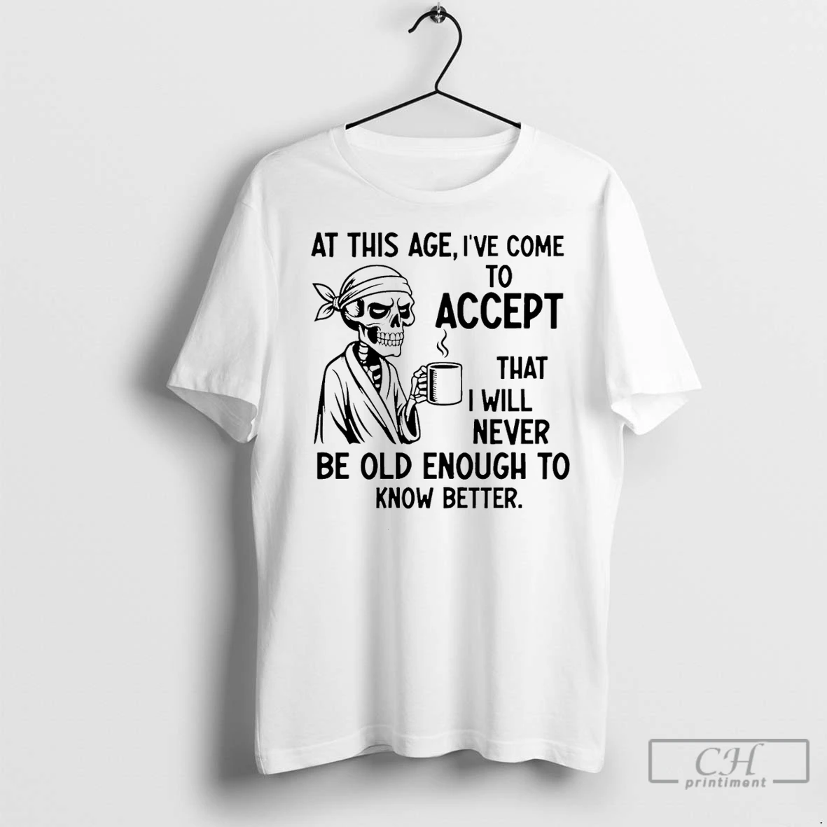 Premium Skeleton At This Age Ive Come To Accept That I Will Never Be Old Enough To Know Better T Shirt