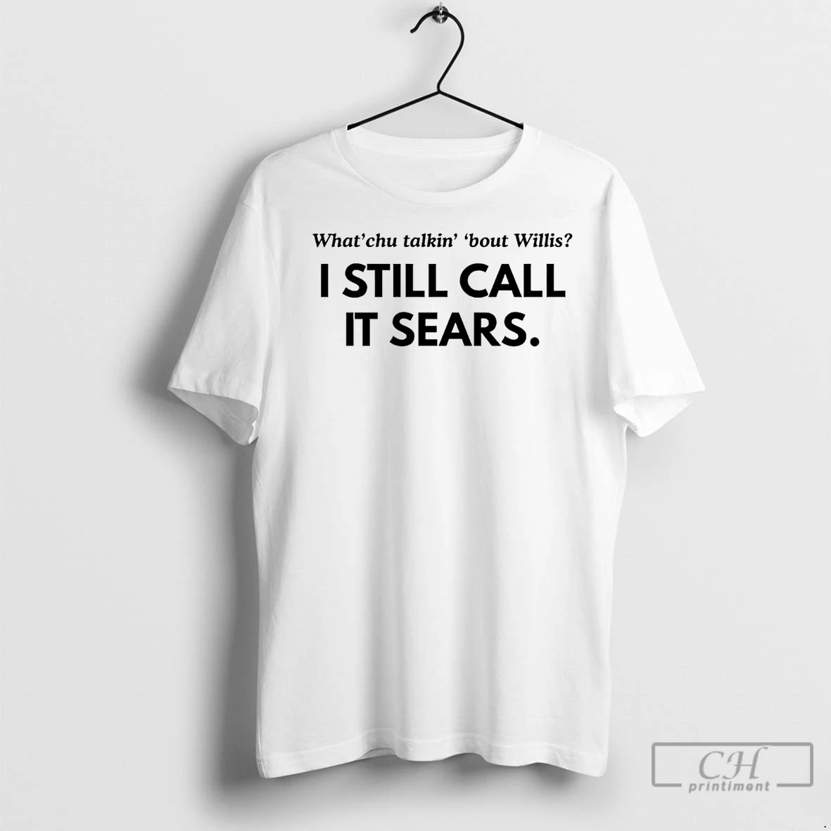 Premium Whatchu Talkin Bout Wilis I Still Call It Sears T Shirt