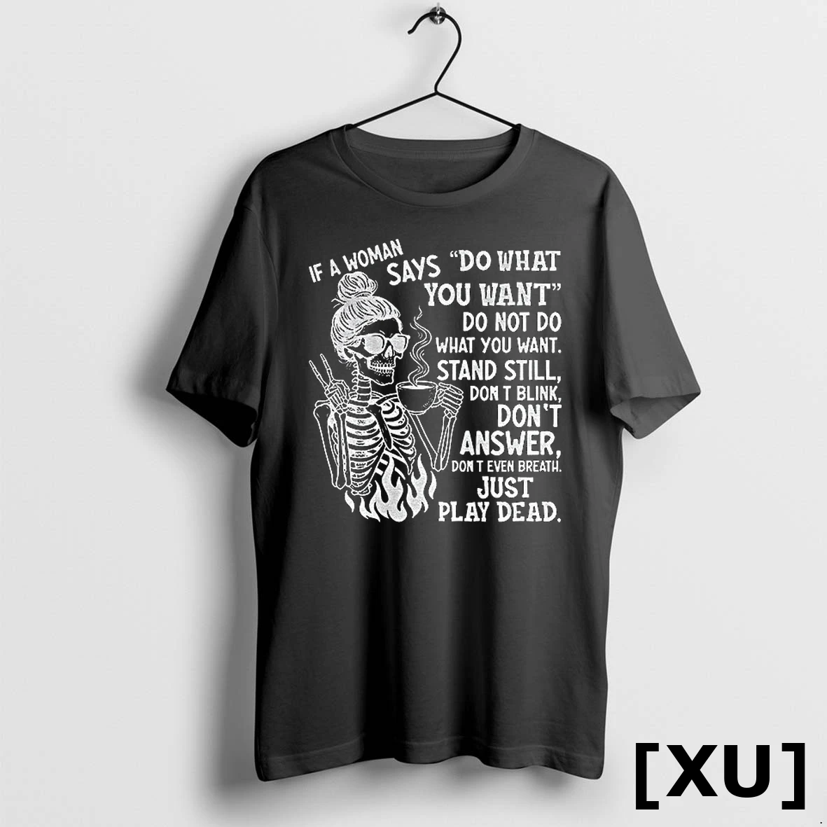 Skeleton If A Woman Says Do What You Want Do Not Do What You Want And Still Dont Blink Tshirts Sweater Hoodie