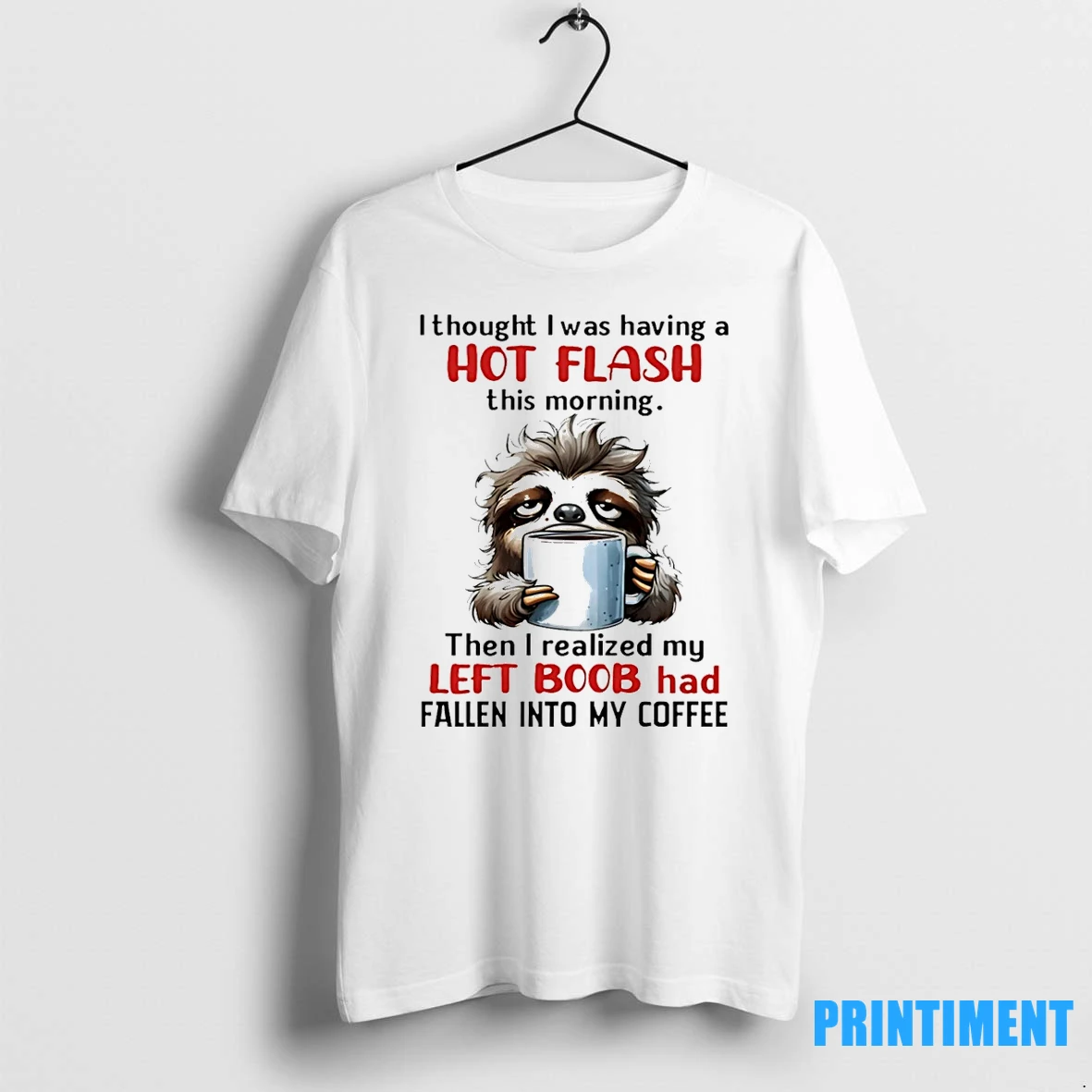 Sloth I Thought I Was Having A Hot Flash This Morning Tshirts Sweater Hoodie