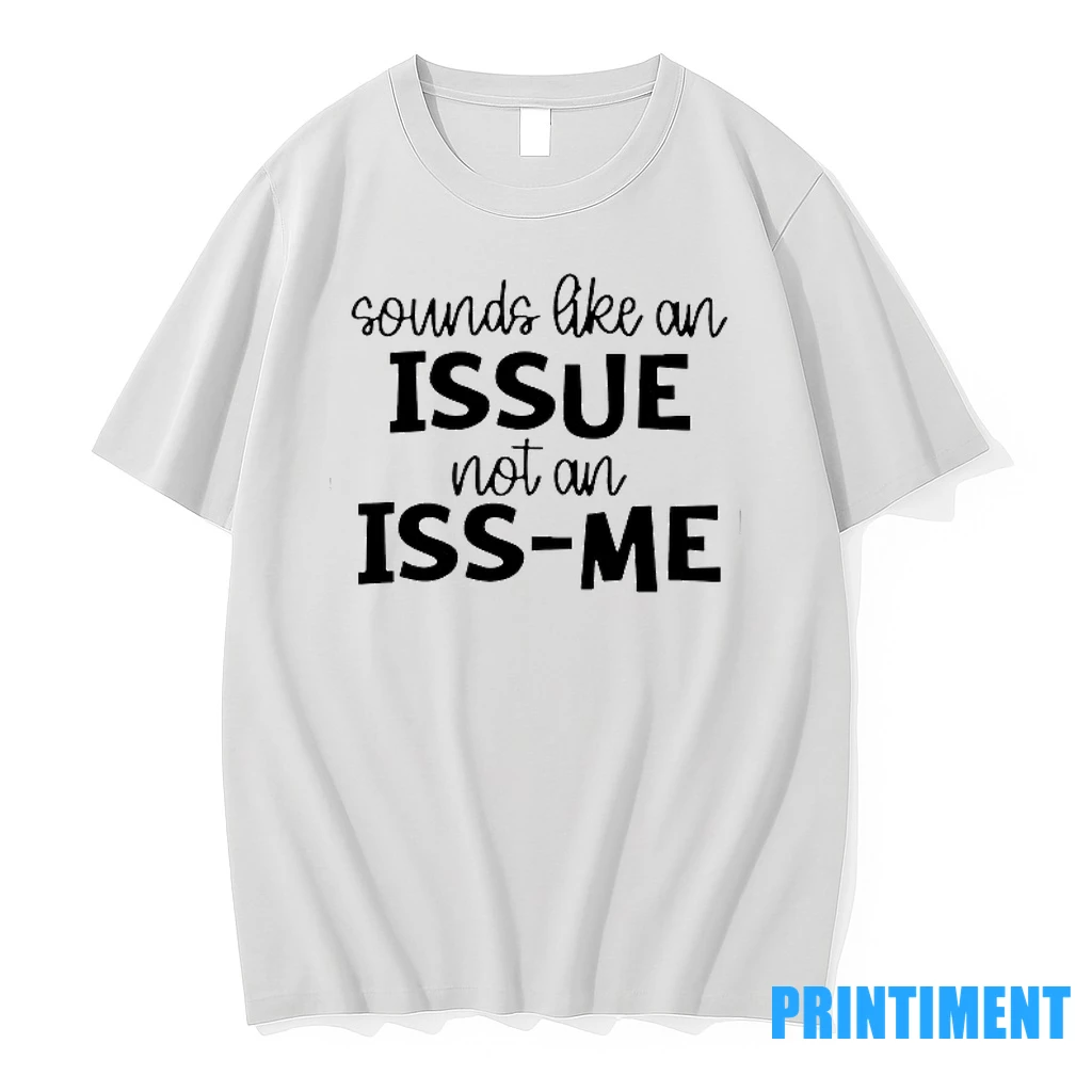 Sounds Like An Issue Not An Iss Me Tshirts Sweater Hoodie