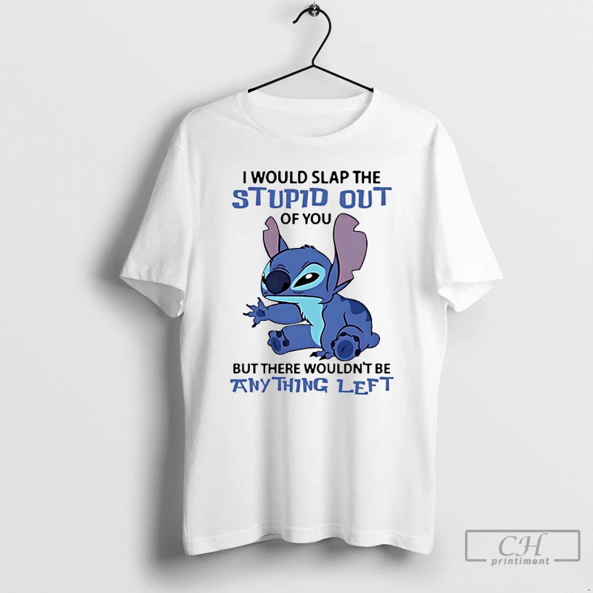 Stitch I Would Slap The Stupiud Out Of You But There Wouldnt Be Anything Left T Shirts Hoodie