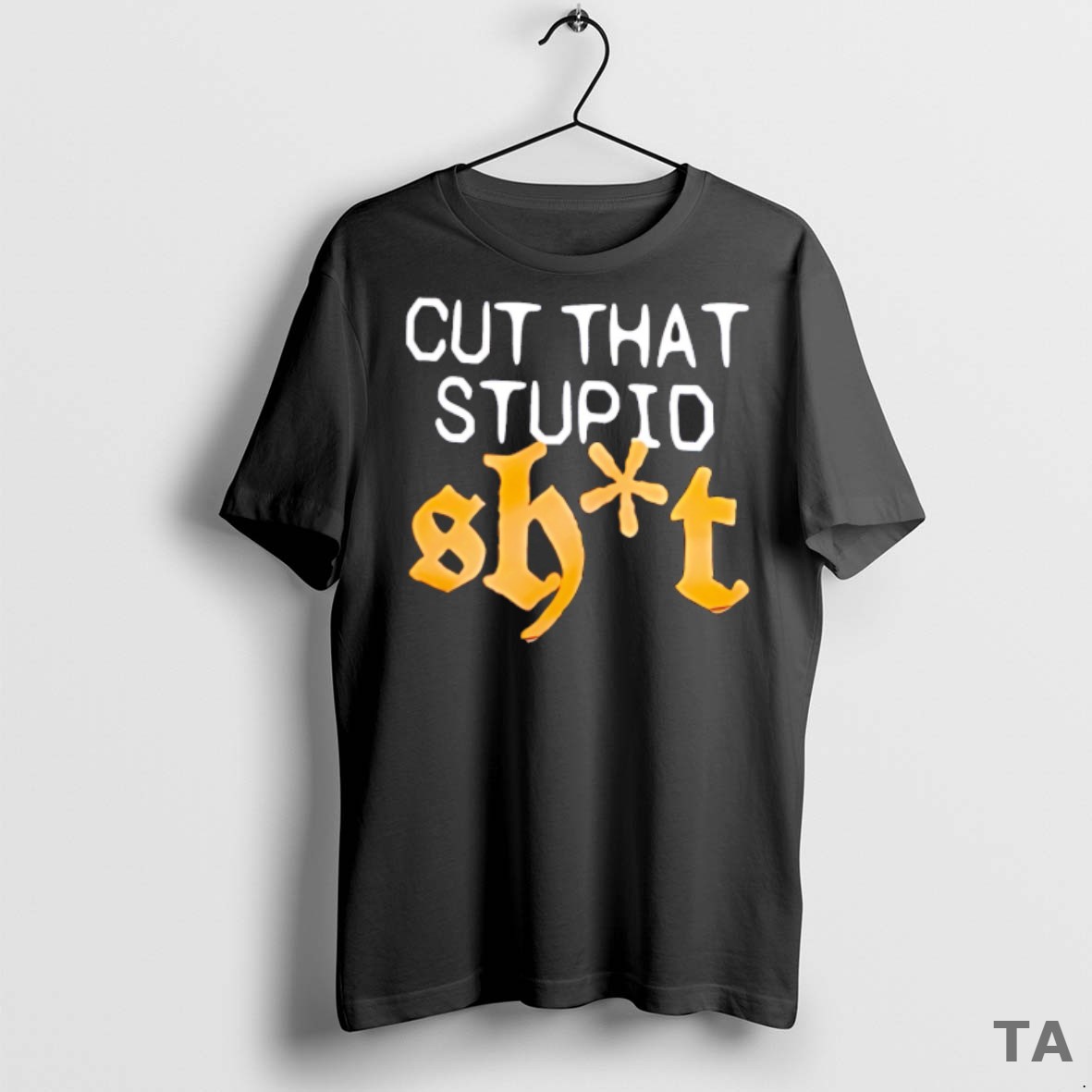 Top Cut That Stupid Shit T Shirt Sweater