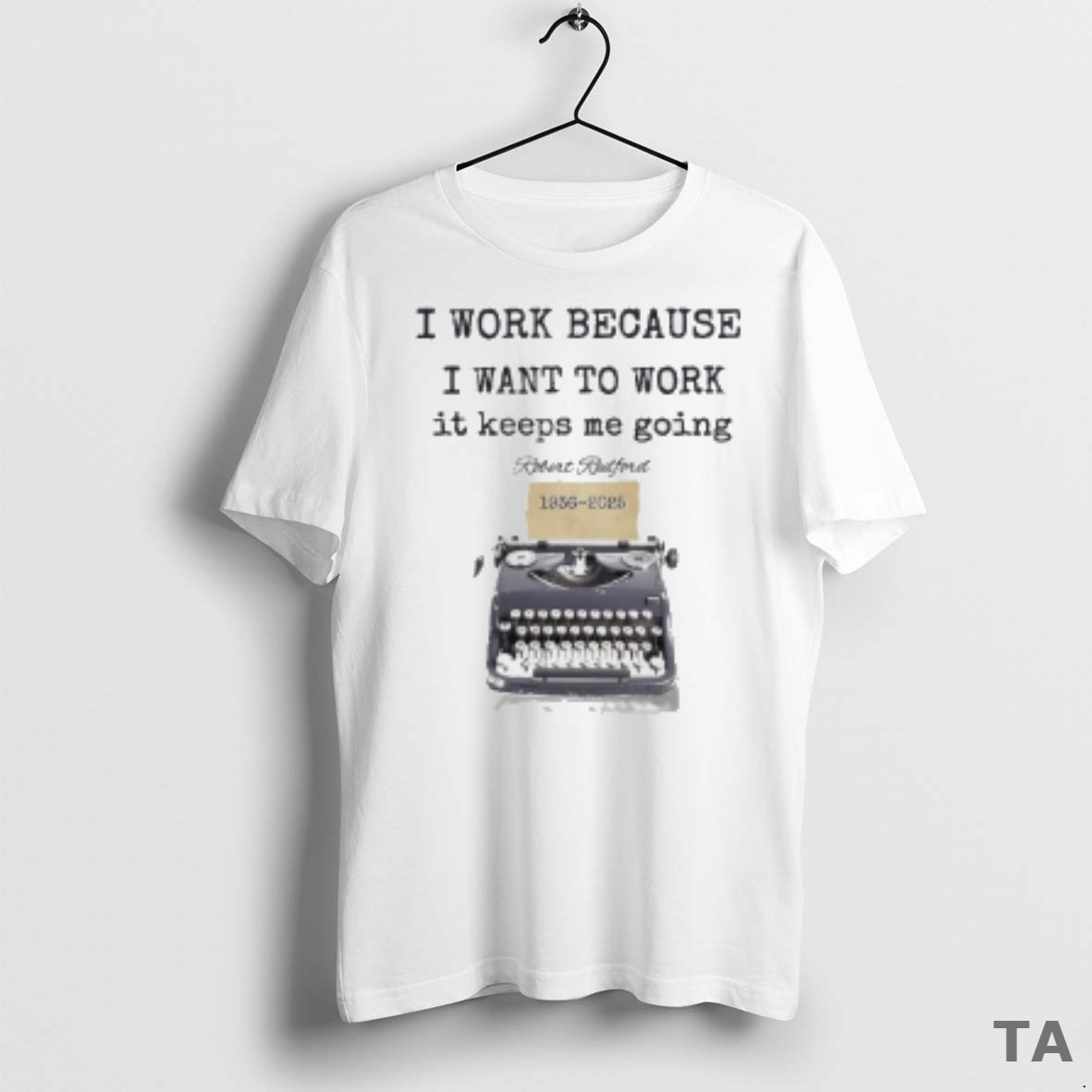 Top I Work Because I Want To Work It Keeps Me Going Robert Redford 1936 2025 T Shirt Sweater