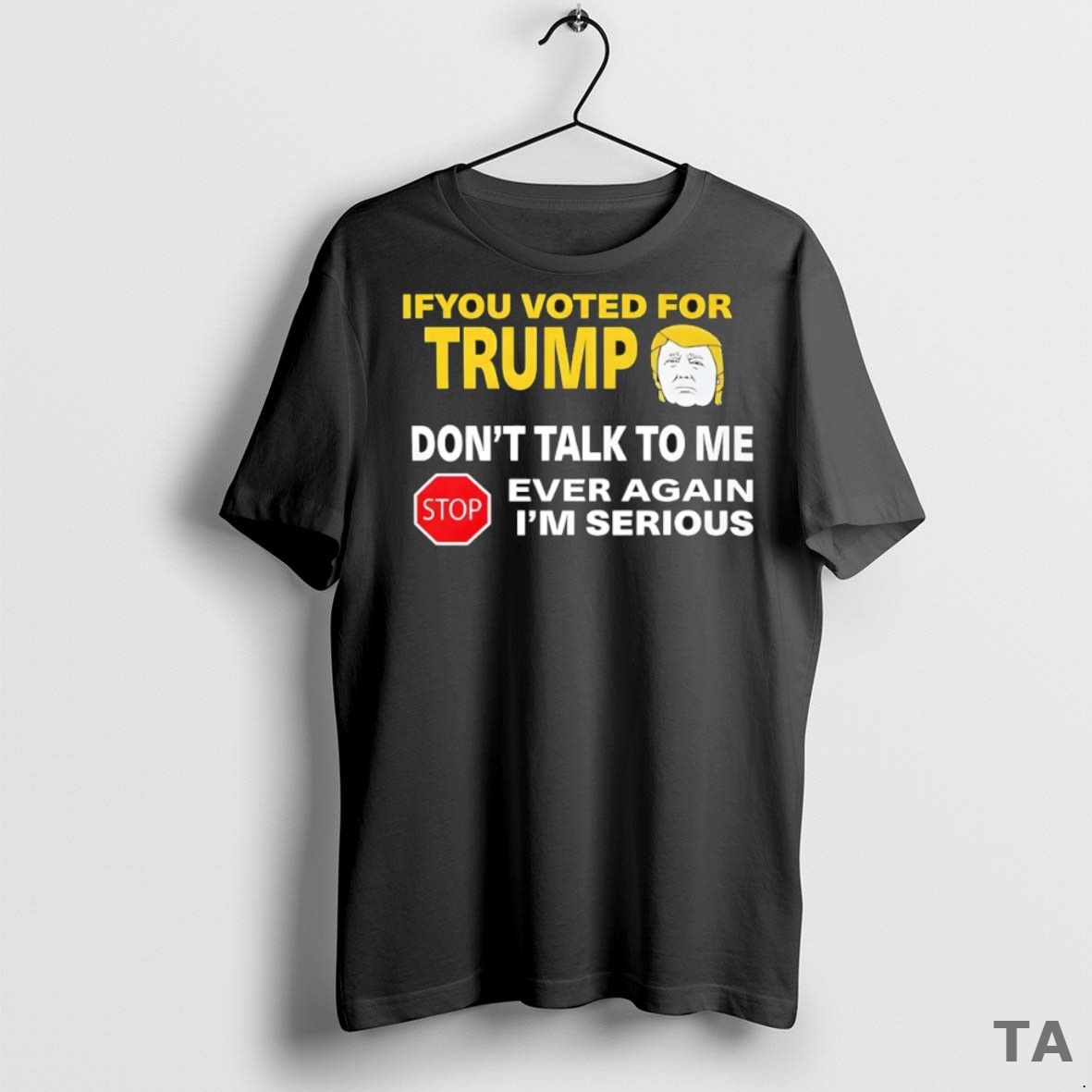 Top If You Voted For Trump Dont Talk To Me Ever Again Im Serious T Shirt Sweater