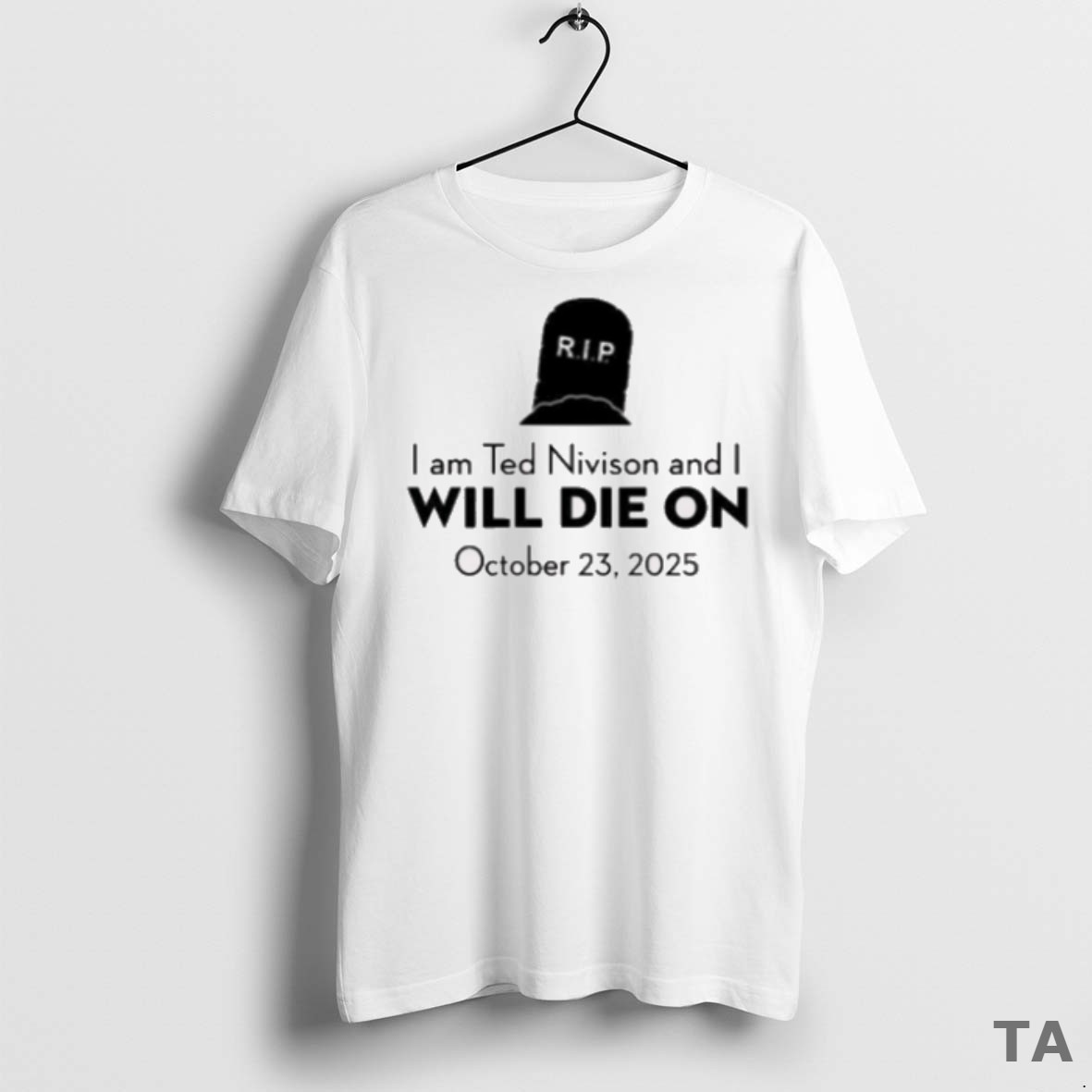 Top Rip I Am Ted Nivison And I Will Die On October 23 2025 New T Shirt Sweater