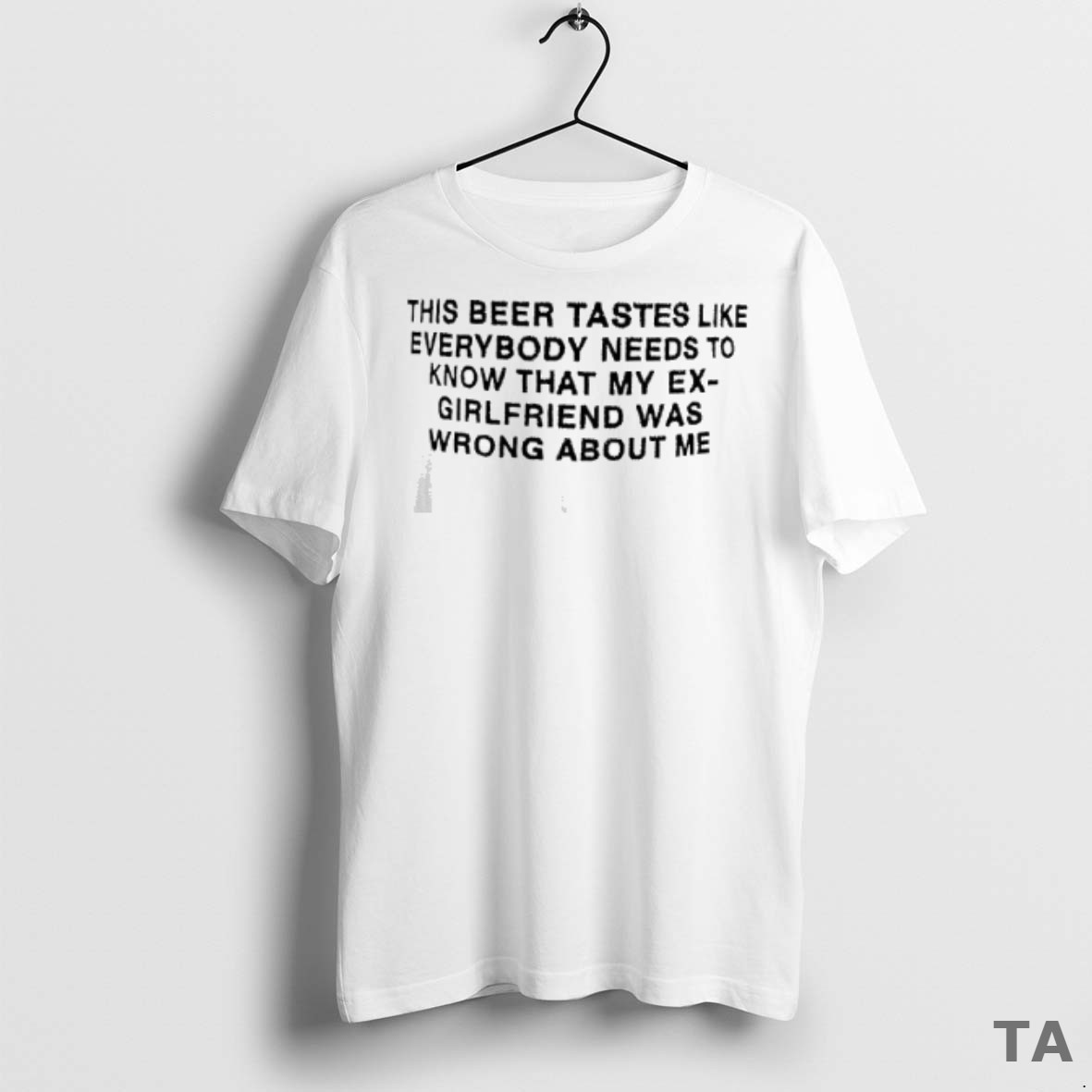 Top This Beer Tastes Like Everybody Needs To Know That My Ex Girlfriend Was Wrong About Me T Shirt Sweater