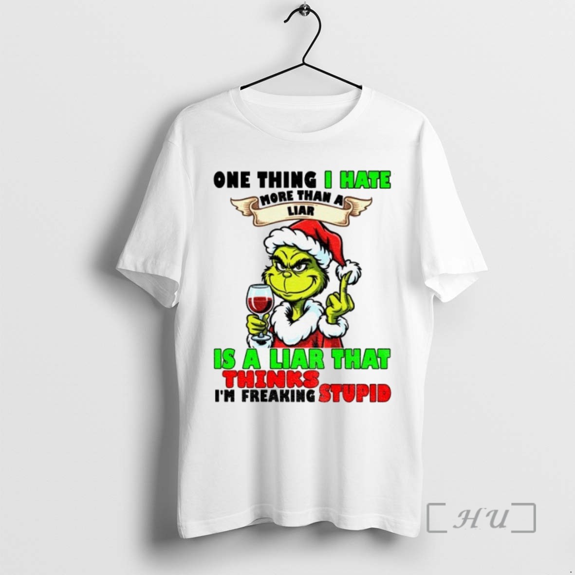 Trending Grinch Santa Hat One Thing I Hate More Than A Liar Is A Liar That Thinks Im Freaking Stupid Christmas T Shirts Sweater Hoodie