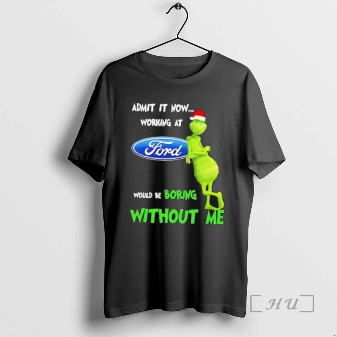Trending Grinch Admit It Now Working At Ford Motor Would Be Boring Without Me Merry Christmas T Shirts Sweater Hoodie