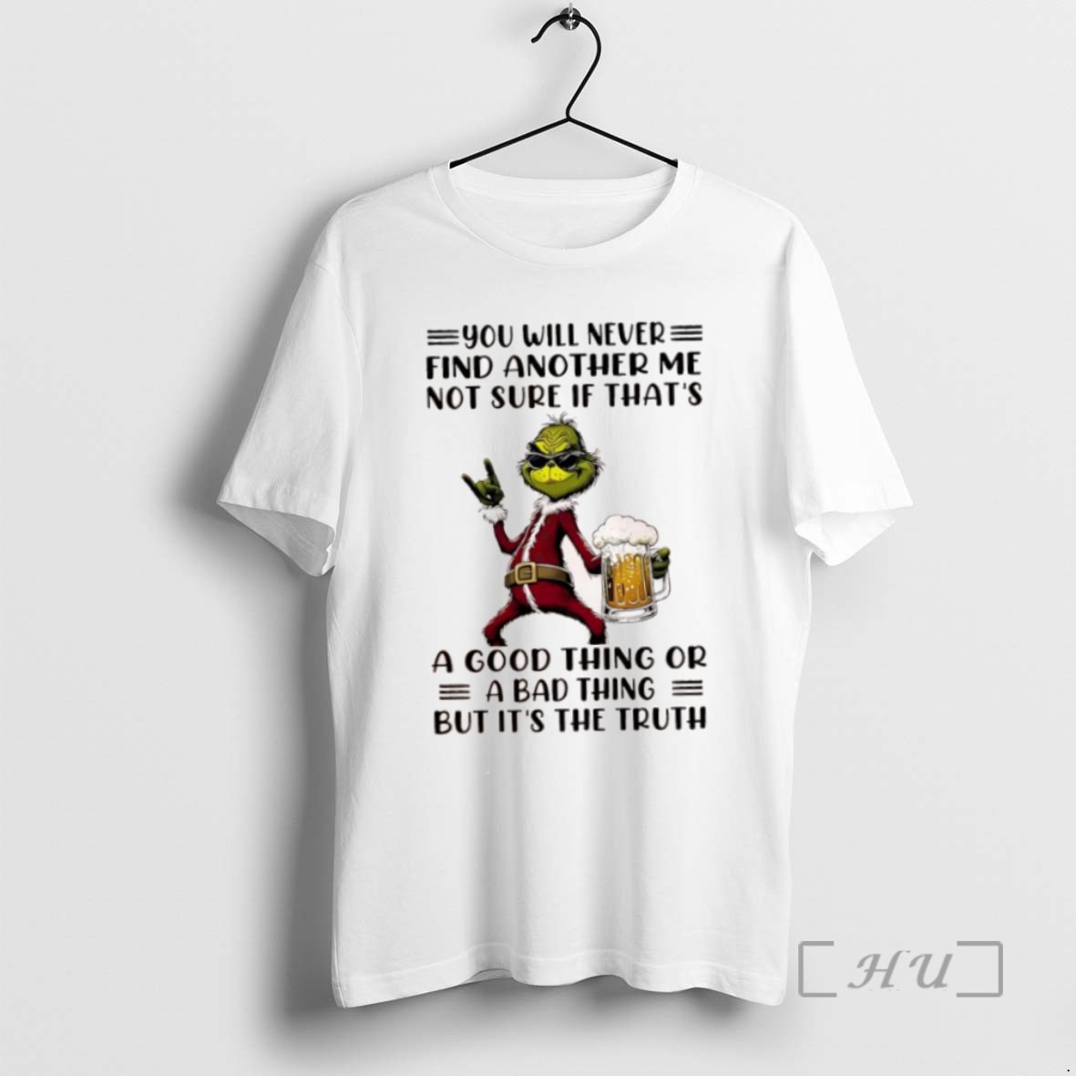 Trending Grinch You Will Never Find Another Me Not Sure If Thats A Good Thing Or A Bad Thing But Its The Truth T Shirts Sweater Hoodie