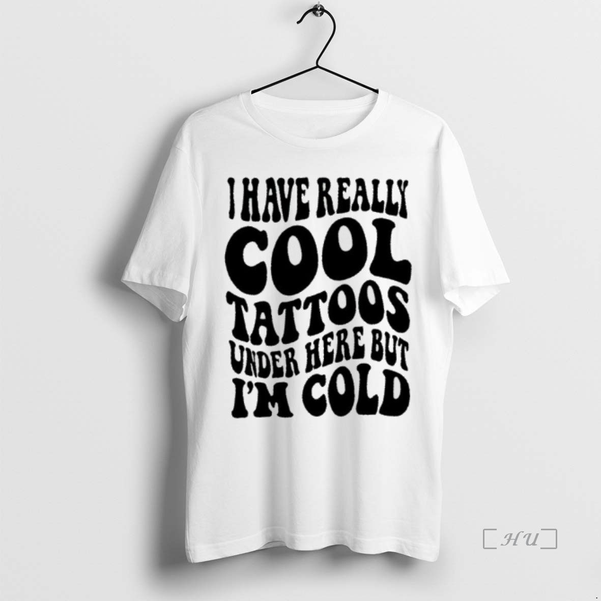 Trending I Have Really Cool Tattoos Under Here But Im Cold T Shirt Sweater Hoodie